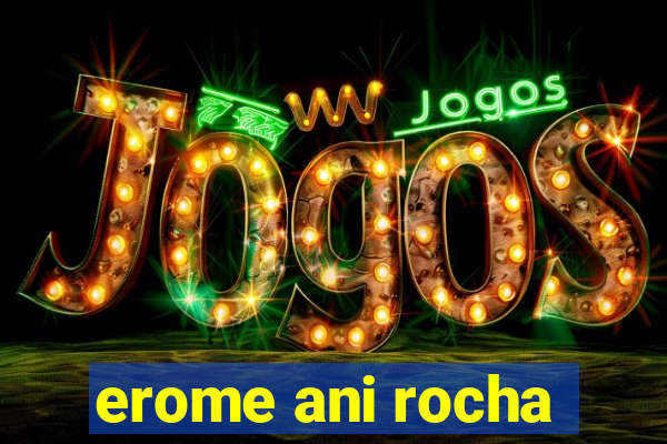 erome ani rocha